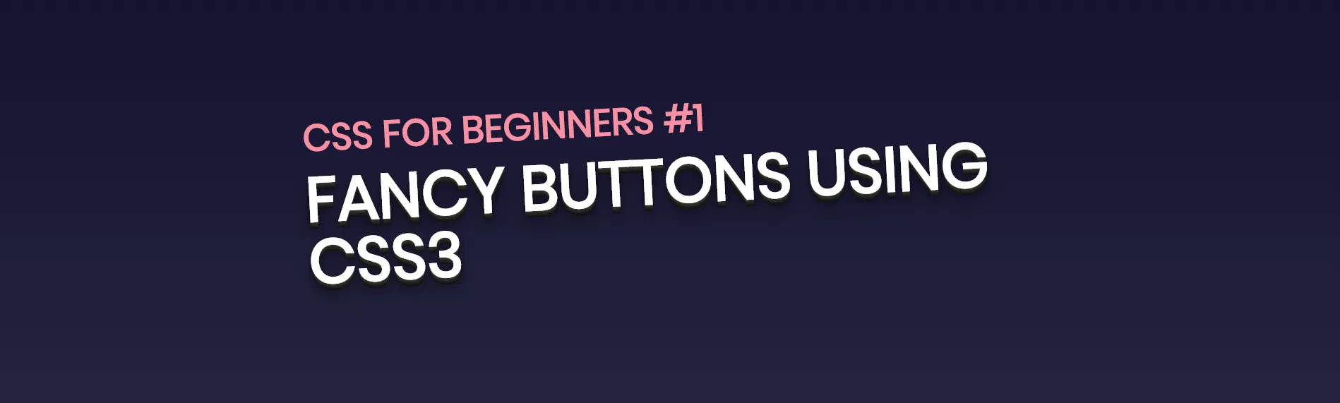 CSS for Beginners Series #1 : Fancy Buttons using CSS CSS for Beginners Series #1