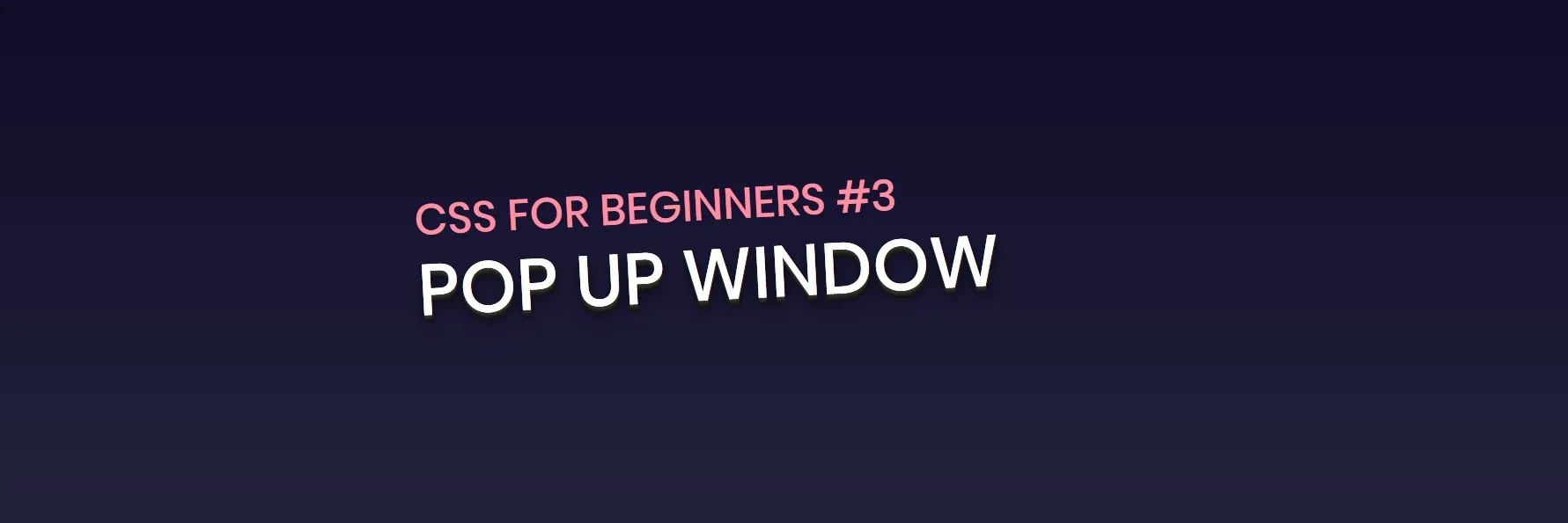 CSS for Beginners Series #3 : Pop Up Window using CSS CSS for Beginners Series #3