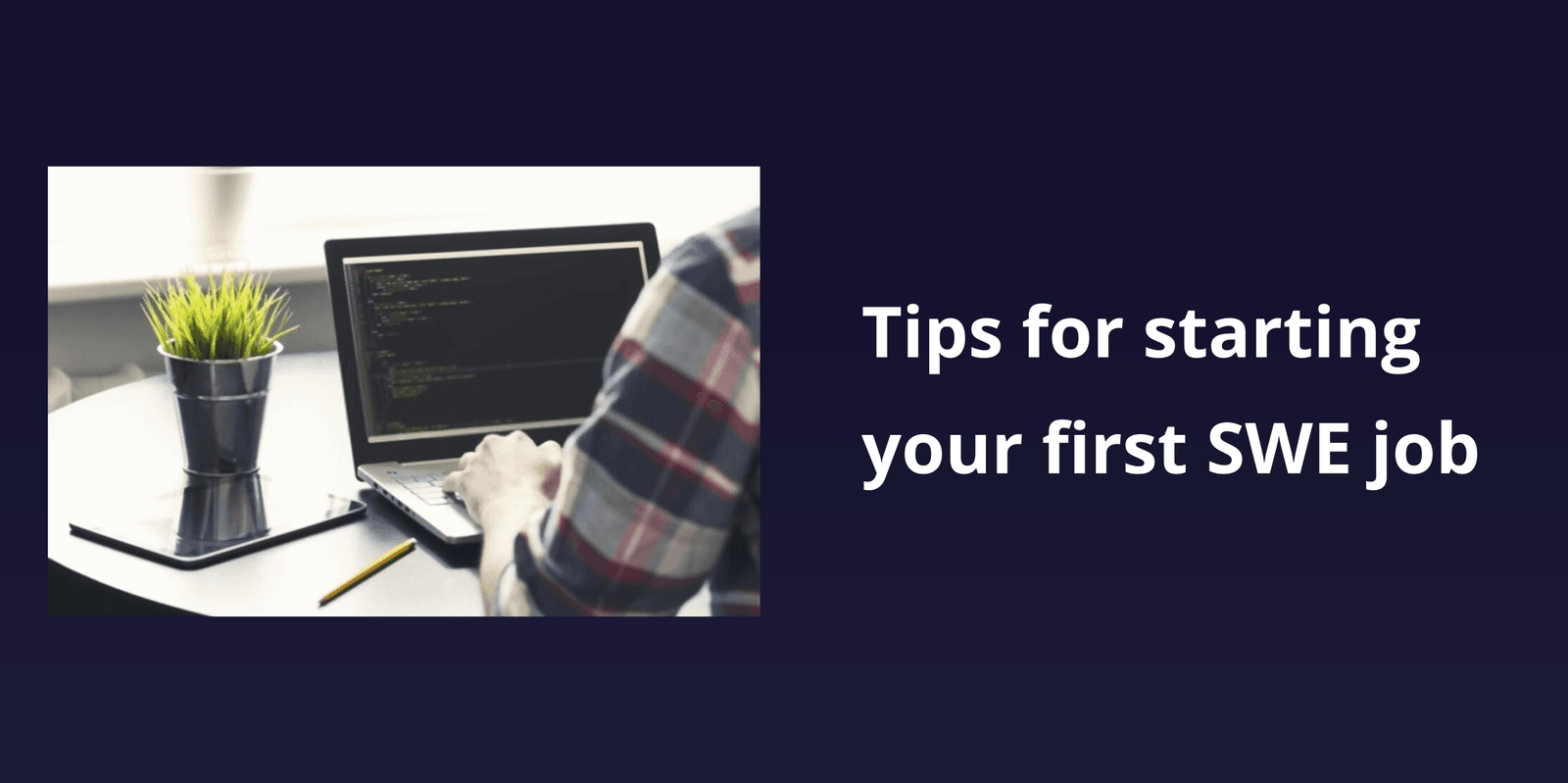 Tips for starting your first SWE job