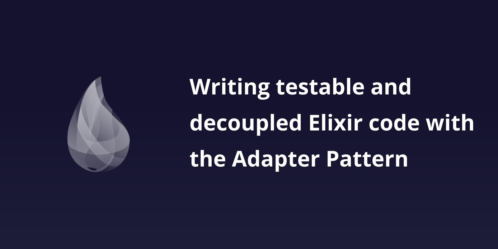 Writing testable and decoupled Elixir using the Adapter Pattern