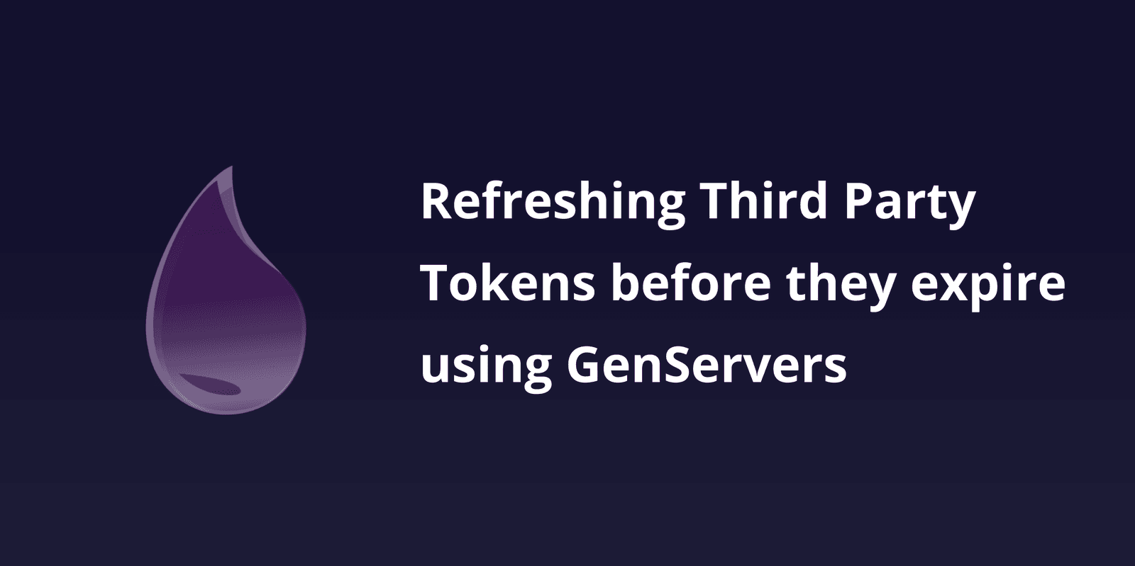 Refreshing Third Party Tokens before they expire using GenServers in Elixir
